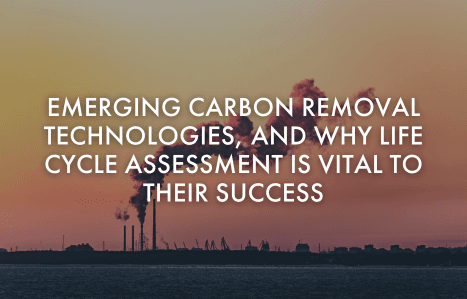 Emerging Carbon Removal Technologies, and Why Life Cycle Assessment Is Vital to Their Success image